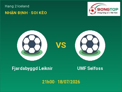 Dự đoán Fjardabyggd Leiknir vs UMF Selfoss, 21h00 ngày 18/07: Tỷ lệ kèo Hạng 2 Iceland