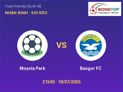 Dự đoán Moyola Park vs Bangor FC, 21h00 ngày 18/07: Tỷ lệ kèo Club Friendly (Quốc tế)