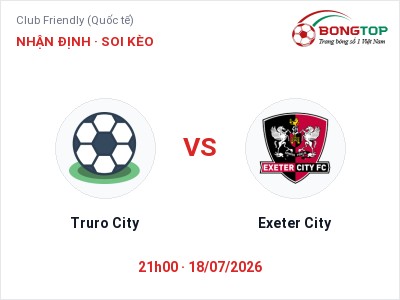 Soi kèo, dự đoán Truro City vs Exeter City 21h00 ngày 18/07: Chủ nhà sáng cửa