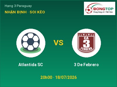 Soi kèo Atlantida SC vs 3 De Febrero 20h00 ngày 18/07: Chủ nhà sáng cửa