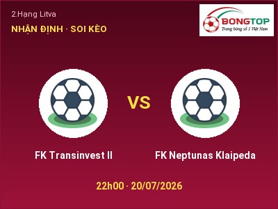 Nhận định FK Transinvest II vs FK Neptunas Klaipeda, 22h00 ngày 20/07: Soi kèo 2.Hạng Litva