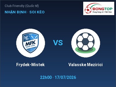 Dự đoán Frydek-Mistek vs Valasske Mezirici, 22h00 ngày 17/07: Tỷ lệ kèo Club Friendly (Quốc tế)