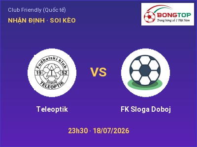 Nhận định kèo Teleoptik vs FK Sloga Doboj 23h30 ngày 18/07 – Khó cho đội khách