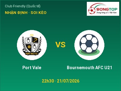 Nhận định Port Vale vs Bournemouth AFC U21, 22h30 ngày 21/07: Soi kèo Club Friendly (Quốc tế)