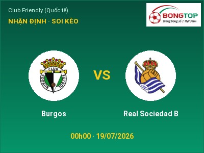 Nhận định bóng đá Burgos vs Real Sociedad B (00h00, 19/07): Khó cho đội khách