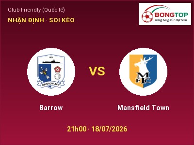 Soi kèo, dự đoán Barrow vs Mansfield Town 21h00 ngày 18/07: Chủ nhà gặp khó