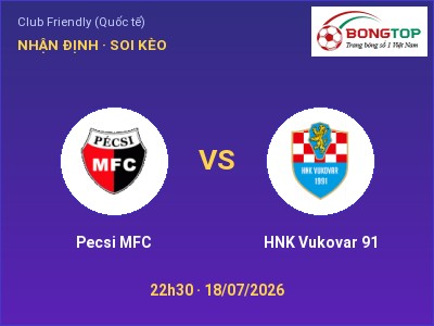 Dự đoán Pecsi MFC vs HNK Vukovar 91, 22h30 ngày 18/07: Tỷ lệ kèo Club Friendly (Quốc tế)