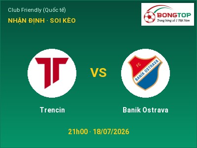 Dự đoán Trencin vs Banik Ostrava, 21h00 ngày 18/07: Tỷ lệ kèo Club Friendly (Quốc tế)