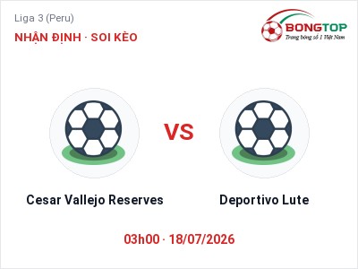 Nhận định bóng đá Cesar Vallejo Reserves vs Deportivo Lute (03h00, 18/07): Chủ nhà sáng cửa