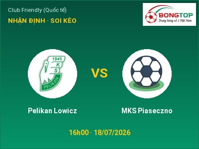 Dự đoán Pelikan Lowicz vs MKS Piaseczno, 16h00 ngày 18/07: Tỷ lệ kèo Club Friendly (Quốc tế)