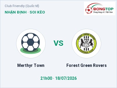 Nhận định Merthyr Town vs Forest Green Rovers, 21h00 ngày 18/07: Soi kèo Club Friendly (Quốc tế)