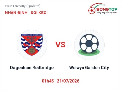 Soi kèo Dagenham Redbridge vs Welwyn Garden City 01h45 ngày 21/07: Khó cho đội khách