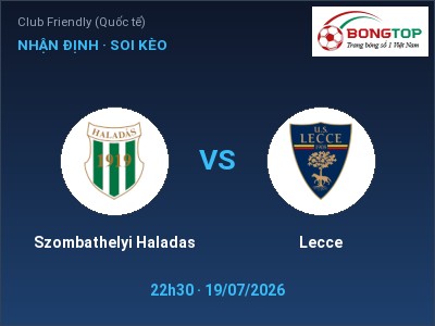 Dự đoán Szombathelyi Haladas vs Lecce, 22h30 ngày 19/07: Tỷ lệ kèo Club Friendly (Quốc tế)