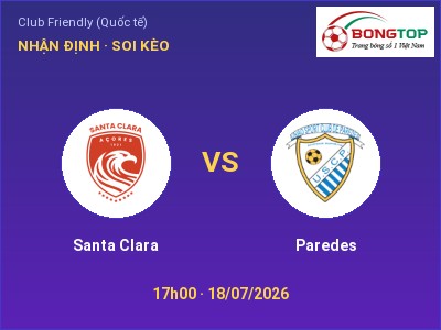 Nhận định Santa Clara vs Paredes, 17h00 ngày 18/07: Soi kèo Club Friendly (Quốc tế)