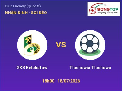 Soi kèo GKS Belchatow vs Tluchowia Tluchowo 18h00 ngày 18/07: Đội khách sáng cửa