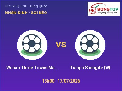 Nhận định kèo Wuhan Three Towns Martial Arts (W) vs Tianjin Shengde (W) 13h00 ngày 17/07 – Khó cho đội khách