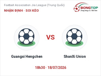Soi kèo, dự đoán Guangxi Hengchen vs ShanXi Union 18h30 ngày 18/07: Chủ nhà sáng cửa