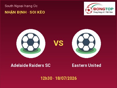 Nhận định Adelaide Raiders SC vs Eastern United, 12h30 ngày 18/07: Soi kèo South Ngoại hạng Úc
