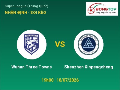 Nhận định bóng đá Wuhan Three Towns vs Shenzhen Xinpengcheng (19h00, 18/07): Cửa trên gọi tên chủ nhà