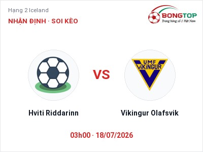 Dự đoán Hviti Riddarinn vs Vikingur Olafsvik, 03h00 ngày 18/07: Tỷ lệ kèo Hạng 2 Iceland