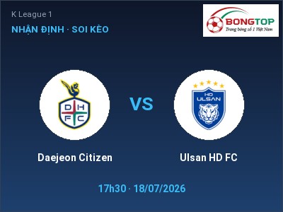 Nhận định kèo Daejeon Citizen vs Ulsan HD FC 17h30 ngày 18/07 – Cửa trên gọi tên chủ nhà