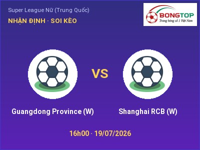 Nhận định Guangdong Province (W) vs Shanghai RCB (W), 16h00 ngày 19/07: Soi kèo Super League Nữ (Trung Quốc)